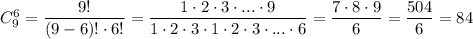 C_9^6 = \dfrac{9!}{(9 - 6)! \cdot 6!} = \dfrac{1 \cdot 2 \cdot 3 \cdot ...\cdot 9}{1 \cdot 2 \cdot 3 \cdot1 \cdot 2 \cdot 3 \cdot ...\cdot 6} =\dfrac{7\cdot 8 \cdot 9}{6} = \dfrac{504}{6} = 84