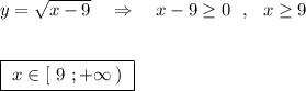 y=\sqrt{x-9}\ \ \ \Rightarrow \ \ \ x-9\geq 0\ \ ,\ \ x\geq 9\\\\\\\boxed{\ x\in [\ 9\ ;+\infty \, )\ }