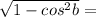 \sqrt{1 - cos^{2}b } =