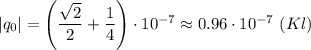 |q_0|=\left({\dfrac{\sqrt{2}}{2} +\dfrac{1}{4}\right)\cdot10^{-7}\approx0.96\cdot10^{-7}\ (Kl)