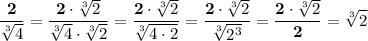 \displaystyle\bf\\\frac{2}{\sqrt[3]{4} } =\frac{2\cdot\sqrt[3]{2} }{\sqrt[3]{4} \cdot\sqrt[3]{2} } =\frac{2\cdot\sqrt[3]{2} }{\sqrt[3]{4\cdot2} }=\frac{2\cdot\sqrt[3]{2} }{\sqrt[3]{2^{3} } }=\frac{2\cdot\sqrt[3]{2} }{2}=\sqrt[3]{2}