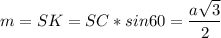 m=SK=SC*sin 60=\dfrac{a\sqrt{3} }{2}