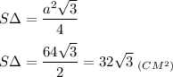 \displaystyle S\Delta=\frac{a^2\sqrt{3} }{4} \\\\S\Delta=\frac{64\sqrt{3} }{2}=32\sqrt{3}\;_{(CM^2)}
