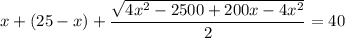 x+(25-x)+ \dfrac{\sqrt{ 4x^2-2500+200x-4x^2}}{2} =40