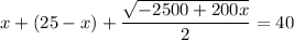 x+(25-x)+ \dfrac{\sqrt{ -2500+200x}}{2} =40
