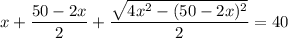 x + \dfrac{50-2x}{2} + \dfrac{\sqrt{4x^2-(50-2x)^2} }{2} =40