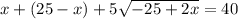 x+(25-x)+ 5\sqrt{-25+2x} =40
