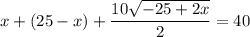x+(25-x)+ \dfrac{10\sqrt{ -25+2x}}{2} =40