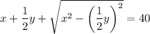 x + \dfrac{1}{2} y + \sqrt{x^2 - \bigg(\dfrac{1}{2}y\bigg)^2 } = 40