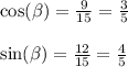 \cos( \beta ) = \frac{9}{15} = \frac{3}{5} \\ \\ \sin( \beta ) = \frac{12}{15} = \frac{4}{5}