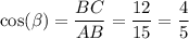 \cos( \beta ) = \dfrac{BC}{AB} = \dfrac{12}{15} = \dfrac{4}{5}