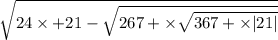 \sqrt{24 \times + 21 - \sqrt{267 + \times \sqrt{367 + \times |21| } } }