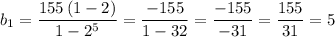 b_1=\dfrac{155\, (1-2)}{1-2^5}=\dfrac{-155}{1-32}=\dfrac{-155}{-31}=\dfrac{155}{31}=5