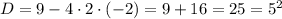 D = 9 - 4 \cdot 2 \cdot (- 2) = 9 + 16 = 25 = 5^{2}