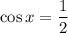 \cos x = \dfrac{1}{2}