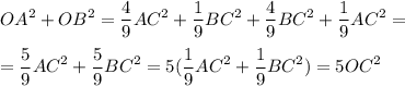 {OA}^{2} + {OB}^{2} = \dfrac{4}{9} {AC}^{2} + \dfrac{1}{9} {BC}^{2} + \dfrac{4}{9} {BC}^{2} + \dfrac{1}{9} {AC}^{2} = \\ \\ = \dfrac{5}{9} {AC}^{2} + \dfrac{5}{9} {BC}^{2} = 5( \dfrac{1}{9 } {AC}^{2} + \dfrac{1}{9} {BC}^{2} ) = 5 {OC}^{2}