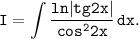 \displaystyle \tt I= \int\limits {\dfrac{ln|tg2x|}{cos^22x} } \, dx .
