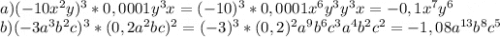 a)(-10x^2y)^3*0,0001y^3x=(-10)^3*0,0001x^6y^3y^3x=-0,1x^7y^6\\b)(-3a^3b^2c)^3*(0,2a^2bc)^2=(-3)^3*(0,2)^2a^9b^6c^3a^4b^2c^2=-1,08a^{13} b^8c^5