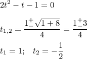 \displaystyle 2t^2-t-1=0\\\\t_{1,2}=\frac{1^+_-\sqrt{1+8} }{4} =\frac{1^+_-3}{4} \\\\t_1 = 1;\;\;\;t_2=-\frac{1}{2}