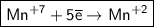 \boxed{\sf Mn^{+7} + 5\overline{e} \to Mn^{+2}}