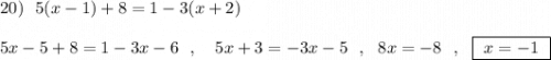 20)\ \ 5(x-1)+8=1-3(x+2)\\\\5x-5+8=1-3x-6\ \ ,\ \ \ 5x+3=-3x-5\ \ ,\ \ 8x=-8\ \ ,\ \ \boxed{\ x=-1\ }