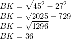 BK = \sqrt{ {45}^{2} - {27}^{2}} \\ BK = \sqrt{2025 - 729} \\ BK = \sqrt{1296} \\ BK = 36