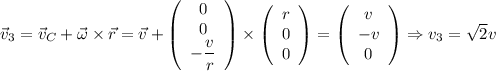 \vec{v}_{3} = \vec{v}_{C}+\vec{\omega}\times\vec{r} = \vec{v}+\left(\begin{array}{ccc}0\\0\\-\dfrac{v}{r}\end{array}\right)\times \left(\begin{array}{ccc}r\\0\\0\end{array}\right) = \left(\begin{array}{ccc}v\\-v\\0\end{array}\right)\Rightarrow v_{3} = \sqrt{2}v