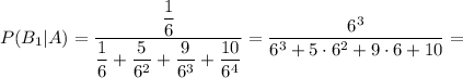 P(B_1|A)=\dfrac{\dfrac{1}{6} }{\dfrac{1}{6}+\dfrac{5}{6^2}+\dfrac{9}{6^3}+\dfrac{10}{6^4}}=\dfrac{6^3}{6^3+5\cdot6^2+9\cdot6+10}=