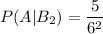 P(A|B_2)=\dfrac{5}{6^2}