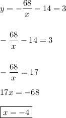y= -\dfrac{68}{x} -14=3 \\\\\\ -\dfrac{68}{x} -14=3 \\\\\\ -\dfrac{68}{x} =17 \\\\ 17x=-68 \\\\ \boxed{x=-4}