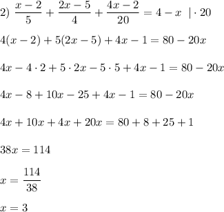 2)~\dfrac{x-2}{5}+\dfrac{2x-5}{4}+\dfrac{4x-2}{20}=4-x\;\;|\cdot20\\\\4(x-2)+5(2x-5)+4x-1=80-20x\\\\4x-4\cdot2+5\cdot2x-5\cdot5+4x-1=80-20x\\\\4x-8+10x-25+4x-1=80-20x\\\\4x+10x+4x+20x=80+8+25+1\\\\38x=114\\\\x=\dfrac{114}{38}\\\\x=3