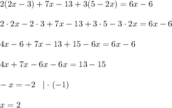 2(2x-3)+7x-13+3(5-2x)=6x-6\\\\2\cdot2x-2\cdot3+7x-13+3\cdot5-3\cdot2x=6x-6\\\\4x-6+7x-13+15-6x=6x-6\\\\4x+7x-6x-6x=13-15\\\\-x=-2\;\;\mid\cdot\;(-1)\\\\x=2