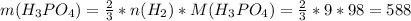 m(H_3PO_4)=\frac{2}{3}*n(H_2)*M(H_3PO_4)= \frac{2}{3} * 9 * 98 = 588