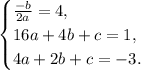 \begin{equation*} \begin{cases} \frac{-b}{2a}=4, \\ 16a+4b + c = 1, \\ 4a+2b + c = -3. \end{cases}\end{equation*}