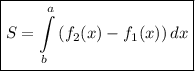 \displaystyle \boxed { S=\int\limits^a_b {(f_2(x)} -f_1(x))\, dx}