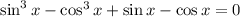 \sin^3x-\cos^3x+\sin x-\cos x=0