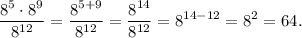 \displaystyle \frac{8 {}^{5} \cdot8 {}^{9} }{8 {}^{12} } = \frac{8 {}^{5 + 9} }{8 {}^{12} } = \frac{8 {}^{14} }{8 {}^{12} } = 8 {}^{14 - 12} = 8 {}^{2} = 64.