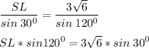\displaystyle \frac{SL}{sin\;30^0} =\frac{3\sqrt{6} }{sin\;120^0} \\\\SL*sin120^0=3\sqrt{6}*sin\;30^0