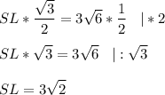 \displaystyle SL*\frac{\sqrt{3} }{2}=3\sqrt{6}*\frac{1}{2}\;\;\;|*2\\\\SL*\sqrt{3}=3\sqrt{6}\;\;\;|:\sqrt{3}\\\\SL=3\sqrt{2}