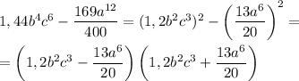 1,44b^{4} c^{6} -\dfrac{169a^{12} }{400} =(1,2b^{2} c^{3} )^{2} -\left(\dfrac{13a^{6} }{20} \right)^{2} =\\\\=\left(1,2b^{2} c^{3}-\dfrac{13a^{6} }{20} \right)\left(1,2b^{2} c^{3}+\dfrac{13a^{6} }{20} \right)