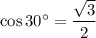 \cos 30^\circ = \dfrac{\sqrt{3}}{2}