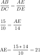 \dfrac{AB}{DC} =\dfrac{AE}{DE} \\\\&#10;&#10;\\&#10;\dfrac{15}{10} =\dfrac{AE}{14}\\&#10; \\\\&#10;&#10;AE=\dfrac{15*14}{10} = 21