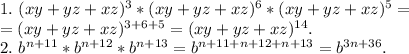 1.\ (xy+yz+xz)^3*(xy+yz+xz)^6*(xy+yz+xz)^5=\\&#10;=(xy+yz+xz)^{3+6+5}=(xy+yz+xz)^{14}.\\&#10;2.\ b^{n+11}*b^{n+12}*b^{n+13}=b^{n+11+n+12+n+13}=b^{3n+36}.
