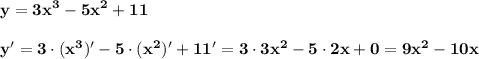 \displaystyle\bf y=3x^{3} -5x^{2} +11\\\\y'=3\cdot(x^{3} )'-5\cdot(x^{2} )'+11'=3\cdot 3x^{2} -5\cdot 2x+0=9x^{2} -10x
