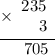 \begin{array}{r}\underline{\times\begin{array}{r}235\hspace{-0.3em}\ \\ 3\end{array}}\\ 705\hspace{0.4em}\end{array}