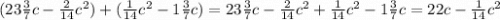 (23\frac{3}{7}c-\frac{2}{14}c^2)+(\frac{1}{14}c^2-1\frac{3}{7}c)=23\frac{3}{7}c-\frac{2}{14}c^2+\frac{1}{14}c^2-1\frac{3}{7}c=22c-\frac{1}{14}c^2