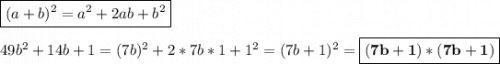 \boxed{(a+b)^2=a^2+2ab+b^2}\\\\49b^2+14b+1=(7b)^2+2*7b*1+1^2=(7b+1)^2=\boxed{\bf (7b+1)*(7b+1)}
