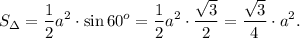 \displaystyle S_{\Delta} = \frac {1}{2}a^{2} \cdot \sin60^{o} = \frac {1}{2}a^{2} \cdot \frac{\sqrt{3}}{2} = \frac{\sqrt{3}}{4} \cdot a^{2}.