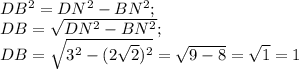 DB^{2} =DN^{2} -BN^{2} ;\\DB= \sqrt{DN^{2} -BN^{2}} ;\\DB=\sqrt{3^{2} -(2\sqrt{2})^{2} } =\sqrt{9-8} =\sqrt{1} =1
