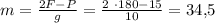 m=\frac{2F-P}{g}=\frac{2\ \cdot180-15}{10}=34\text{,}5